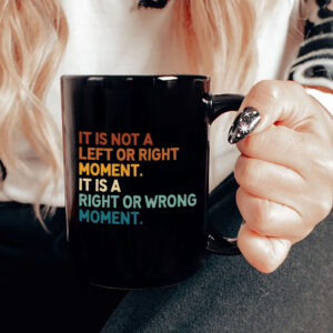 It’s Not Left or Right It’s Right or Wrong Mug