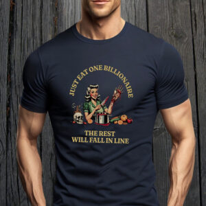 Just EAT One Billionaire - The Rest Will Fall In Line, FDT Anti Trump Billionaire Fascism Oligarchy T-Shirt