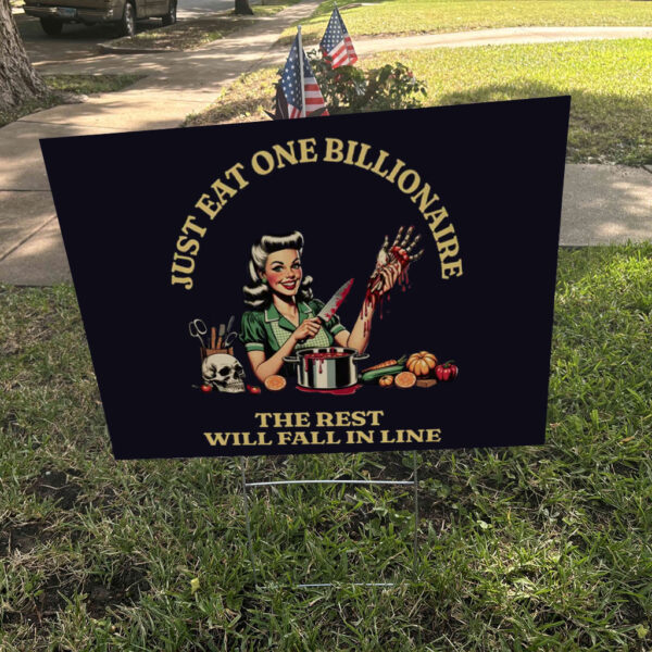 Just EAT One Billionaire - The Rest Will Fall In Line, FDT Anti Trump Billionaire Fascism Oligarchy Yard Sign