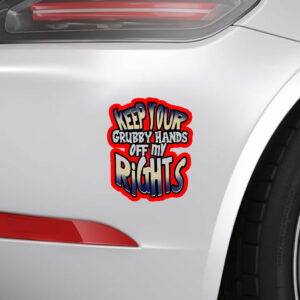 Keep Your Grubby Hands Off My Rights Sticker, Car Magnet