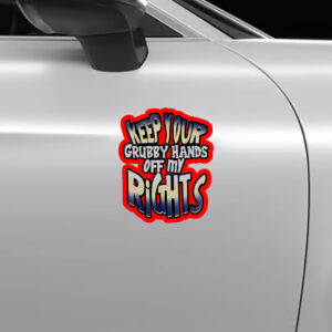 Keep Your Grubby Hands Off My Rights Sticker, Car Magnet