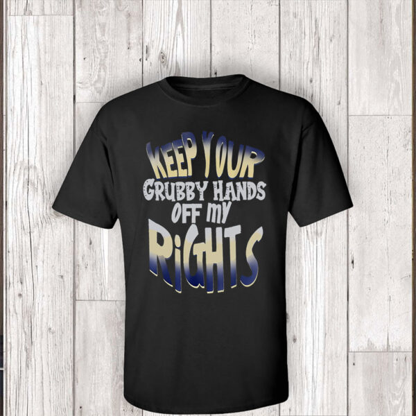 Keep Your Grubby Hands Off My Rights T-Shirt