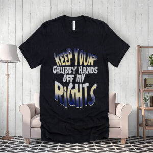 Keep Your Grubby Hands Off My Rights T-Shirt
