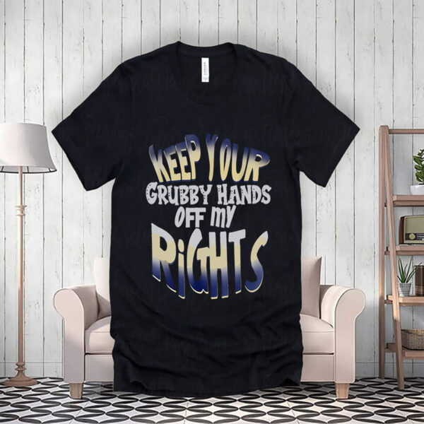 Keep Your Grubby Hands Off My Rights T-Shirt