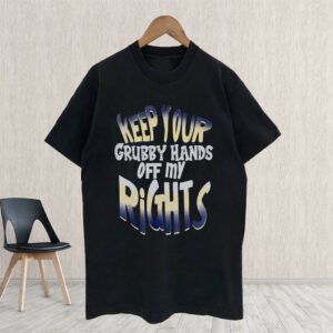Keep Your Grubby Hands Off My Rights T-Shirt