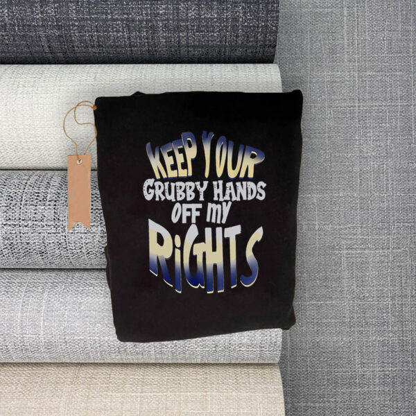 Keep Your Grubby Hands Off My Rights T-Shirt