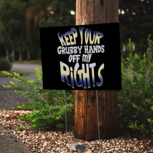 Keep Your Grubby Hands Off My Rights Yard Sign