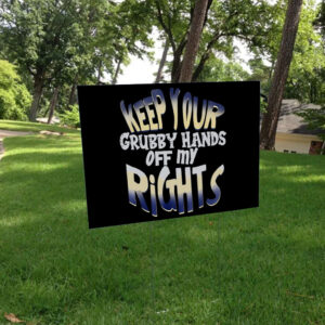 Keep Your Grubby Hands Off My Rights Yard Sign
