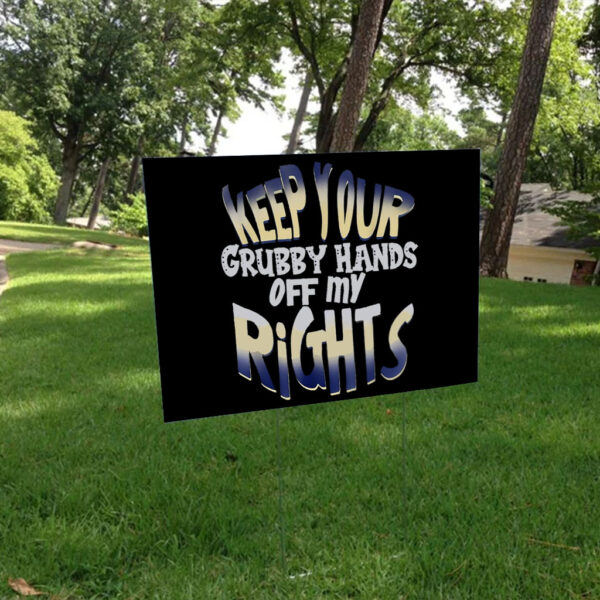 Keep Your Grubby Hands Off My Rights Yard Sign