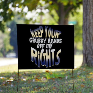 Keep Your Grubby Hands Off My Rights Yard Sign