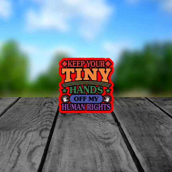 Keep Your Tiny Hands Off My Human Rights 2025 Sticker, Car Magnet