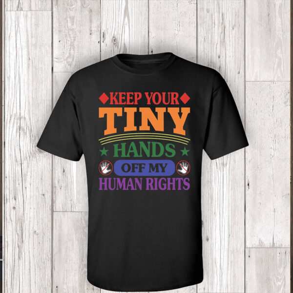 Keep Your Tiny Hands Off My Human Rights 2025 T-Shirt