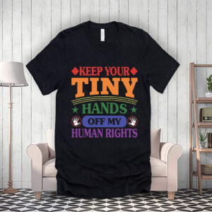Keep Your Tiny Hands Off My Human Rights 2025 T-Shirt