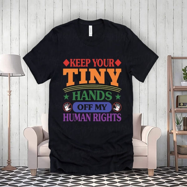 Keep Your Tiny Hands Off My Human Rights 2025 T-Shirt