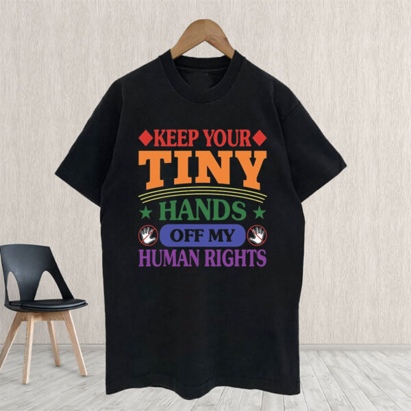 Keep Your Tiny Hands Off My Human Rights 2025 T-Shirt