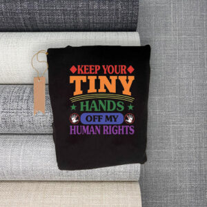 Keep Your Tiny Hands Off My Human Rights 2025 T-Shirt