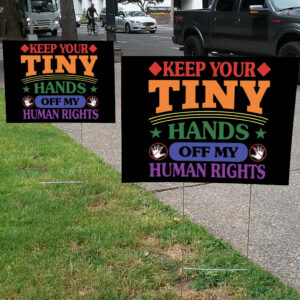 Keep Your Tiny Hands Off My Human Rights 2025 Yard Sign