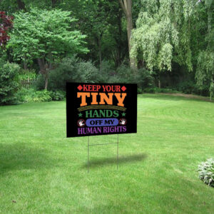Keep Your Tiny Hands Off My Human Rights 2025 Yard Sign