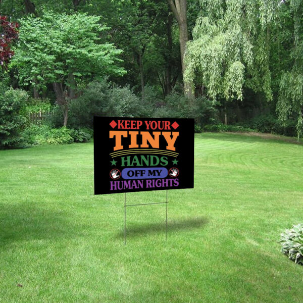 Keep Your Tiny Hands Off My Human Rights 2025 Yard Sign