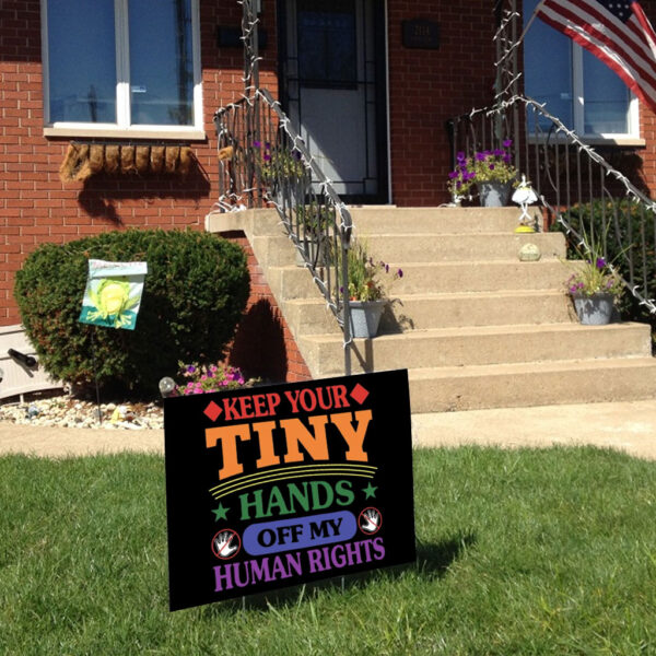 Keep Your Tiny Hands Off My Human Rights 2025 Yard Sign
