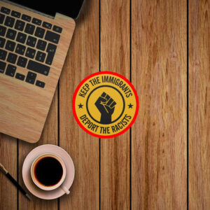 Keep the Immigrants - Deport the Racists 2025 Sticker, Car Magnet