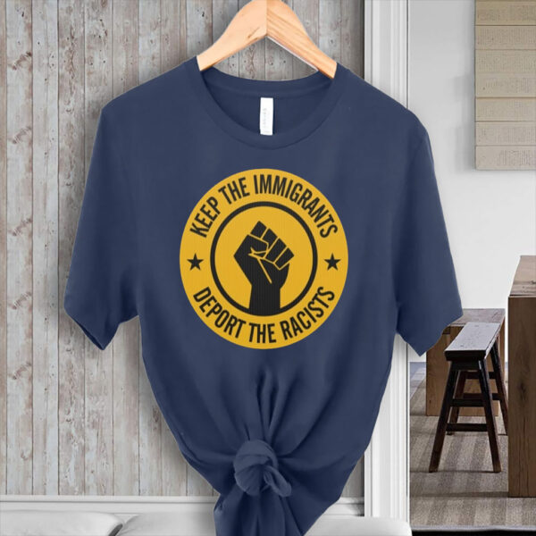Keep the Immigrants - Deport the Racists 2025 T-Shirt