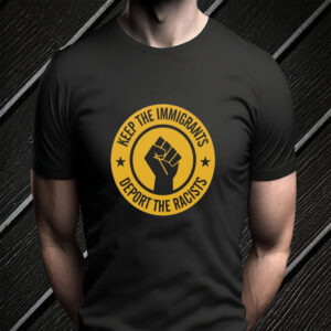Keep the Immigrants - Deport the Racists 2025 T-Shirt