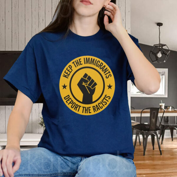 Keep the Immigrants - Deport the Racists 2025 T-Shirt