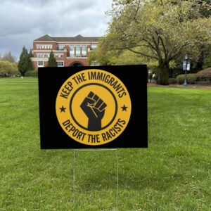 Keep the Immigrants - Deport the Racists 2025 Yard Sign