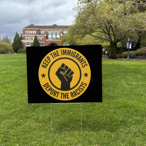 Keep the Immigrants - Deport the Racists 2025 Yard Sign