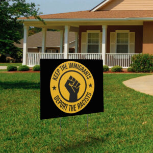 Keep the Immigrants - Deport the Racists 2025 Yard Sign
