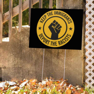 Keep the Immigrants - Deport the Racists 2025 Yard Sign