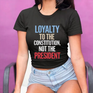 Loyalty to Constitution Resist, Loyalty to Constitution, Not The President 2025 T-Shirt