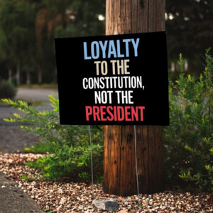 Loyalty to Constitution Resist, Loyalty to Constitution, Not The President 2025 Yard Sign