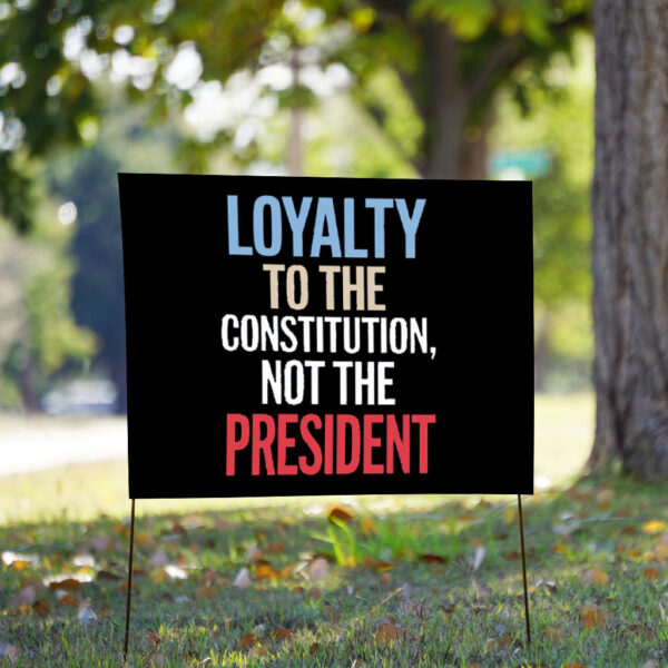 Loyalty to Constitution Resist, Loyalty to Constitution, Not The President 2025 Yard Sign