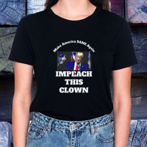 Make America SANE Again, Impeach This Clown Anti Trump 2025 T-Shirt