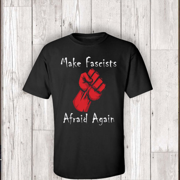Make Fascists Afraid Again Anti Maga 2025 T-Shirt