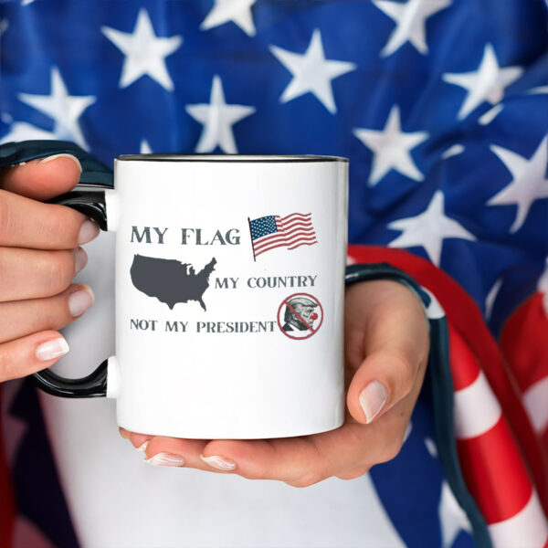My Flag My Country Not My President, Anti Trump Mug