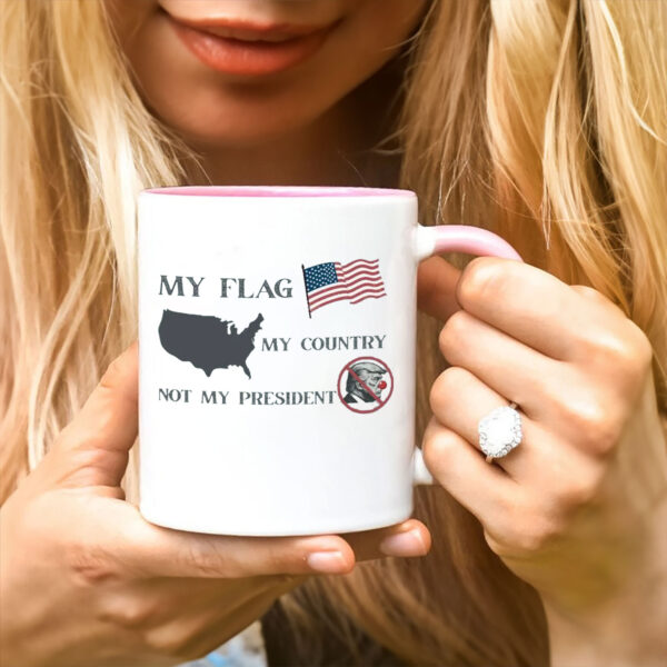 My Flag My Country Not My President, Anti Trump Mug