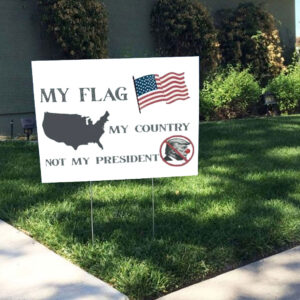 My Flag My Country Not My President, Anti Trump Yard Sign