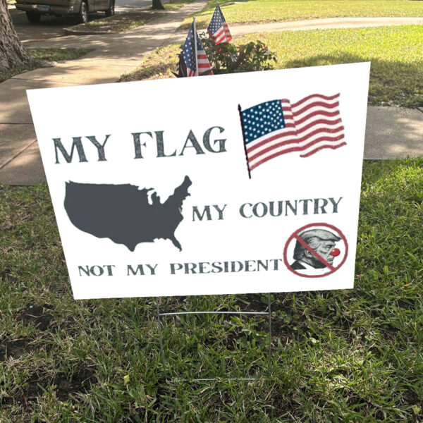 My Flag My Country Not My President, Anti Trump Yard Sign