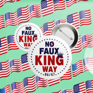 No Faux King Way 86-47, Anti Trump 2025 Button