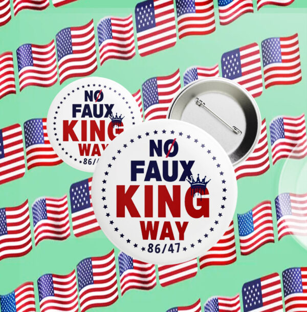 No Faux King Way 86-47, Anti Trump 2025 Button