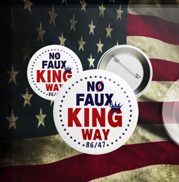 No Faux King Way 86-47, Anti Trump 2025 Button