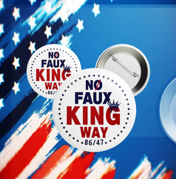 No Faux King Way 86-47, Anti Trump 2025 Button