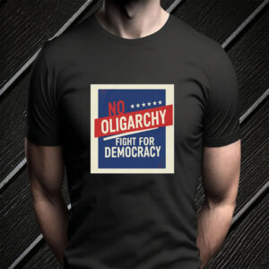 No Oligarchy - Fight for Democracy - Resist Oligarchs T-Shirt