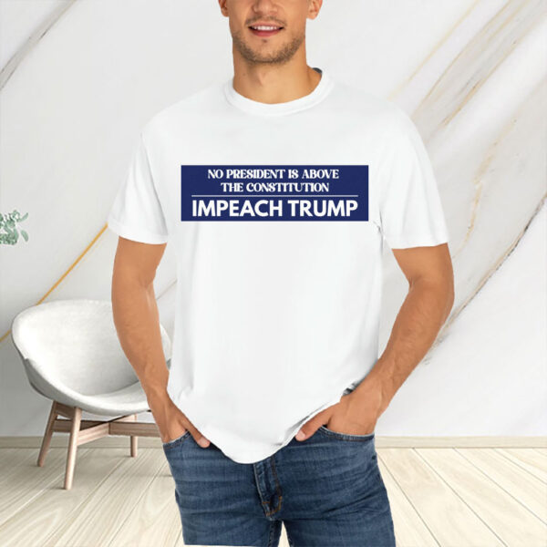 No President Is Above The Constitutuin, Impeach Trump 2025 T-Shirt