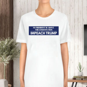 No President Is Above The Constitutuin, Impeach Trump 2025 T-Shirt