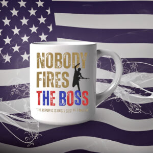 Nobody Fires the Boss, The Republic Is Under Siege By A Moron 2025 Mug