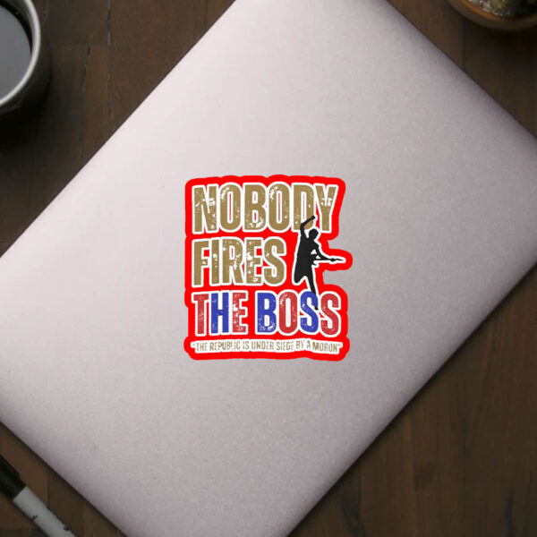 Nobody Fires the Boss, The Republic Is Under Siege By A Moron 2025 Sticker, Car Magnet